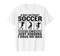 Funny Soccer Day Without Soccer To T-Shirt - Trendy Graphic Men Women
