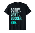Sorry Cant Soccer Bye Funny Soccer T-Shirt - Aesthetic Graphic for Adults