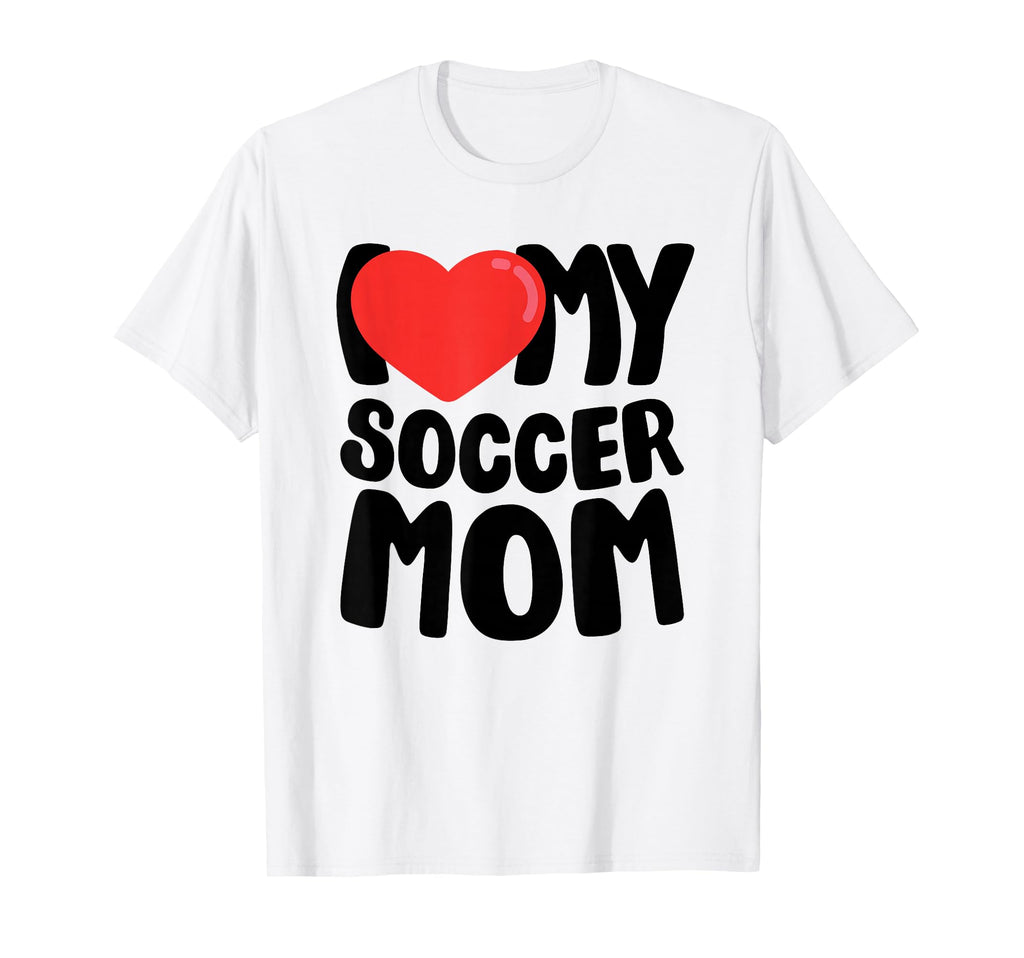 I Love My Soccer Mom T-Shirt - Fun Novelty Design Men Women