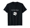 Id Hit That Soccer Football Funny T-Shirt - Unique Graphic for Adults
