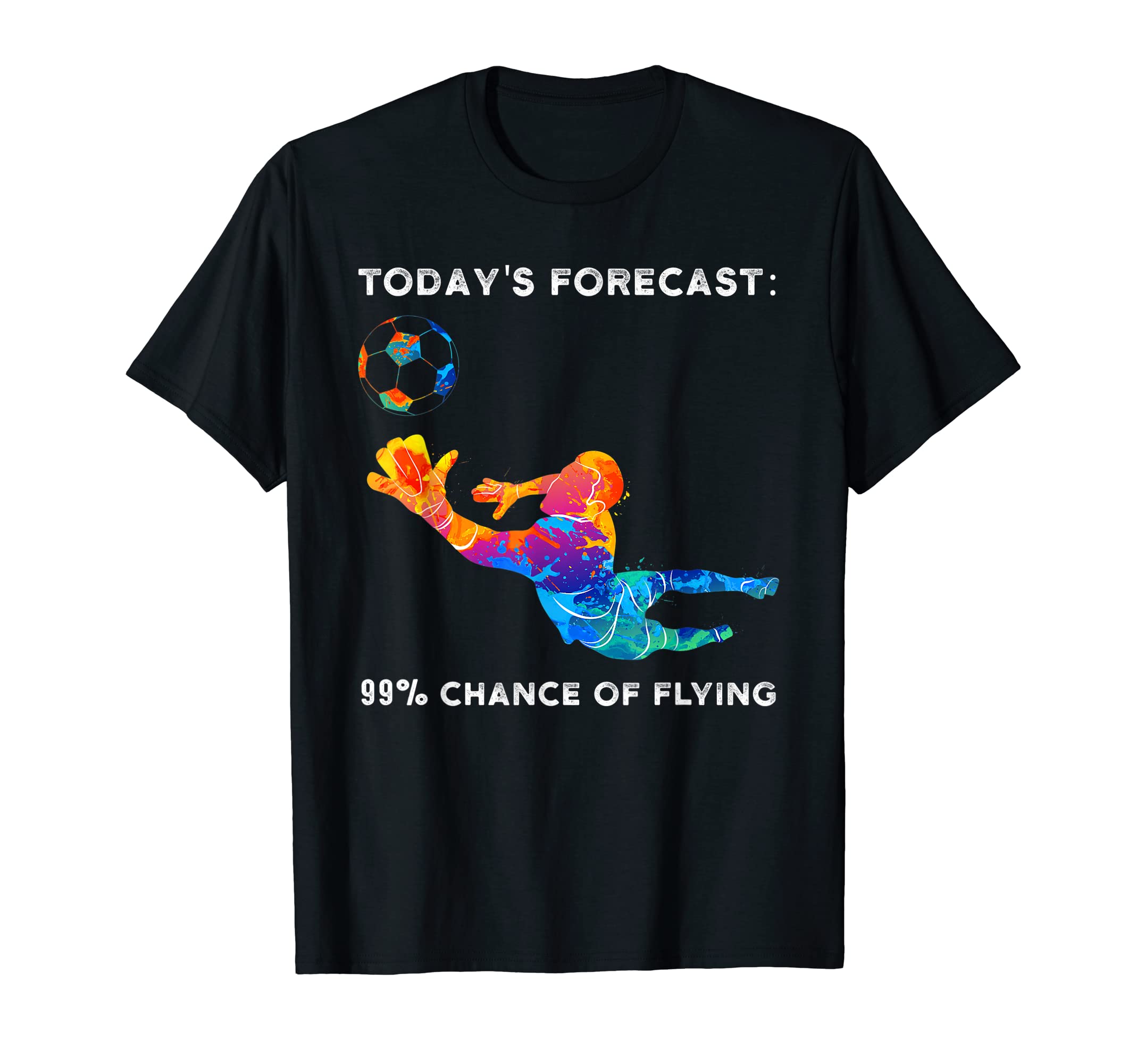 Todays Forecast 99 Chance Flying Goalie T-Shirt - Graphic Print Unisex
