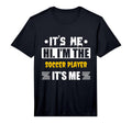 Its Me Hi Im Soccer Player Its Me T-Shirt - Novelty Apparel Unisex