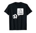 I Get Kick Out You Funny Soccer T-Shirt - Custom Art Print Men Women