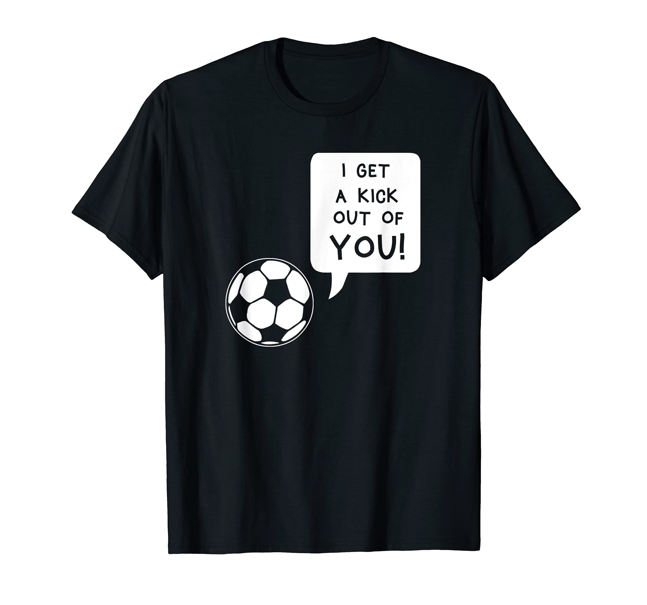 I Get Kick Out You Funny Soccer T-Shirt - Custom Art Print Men Women