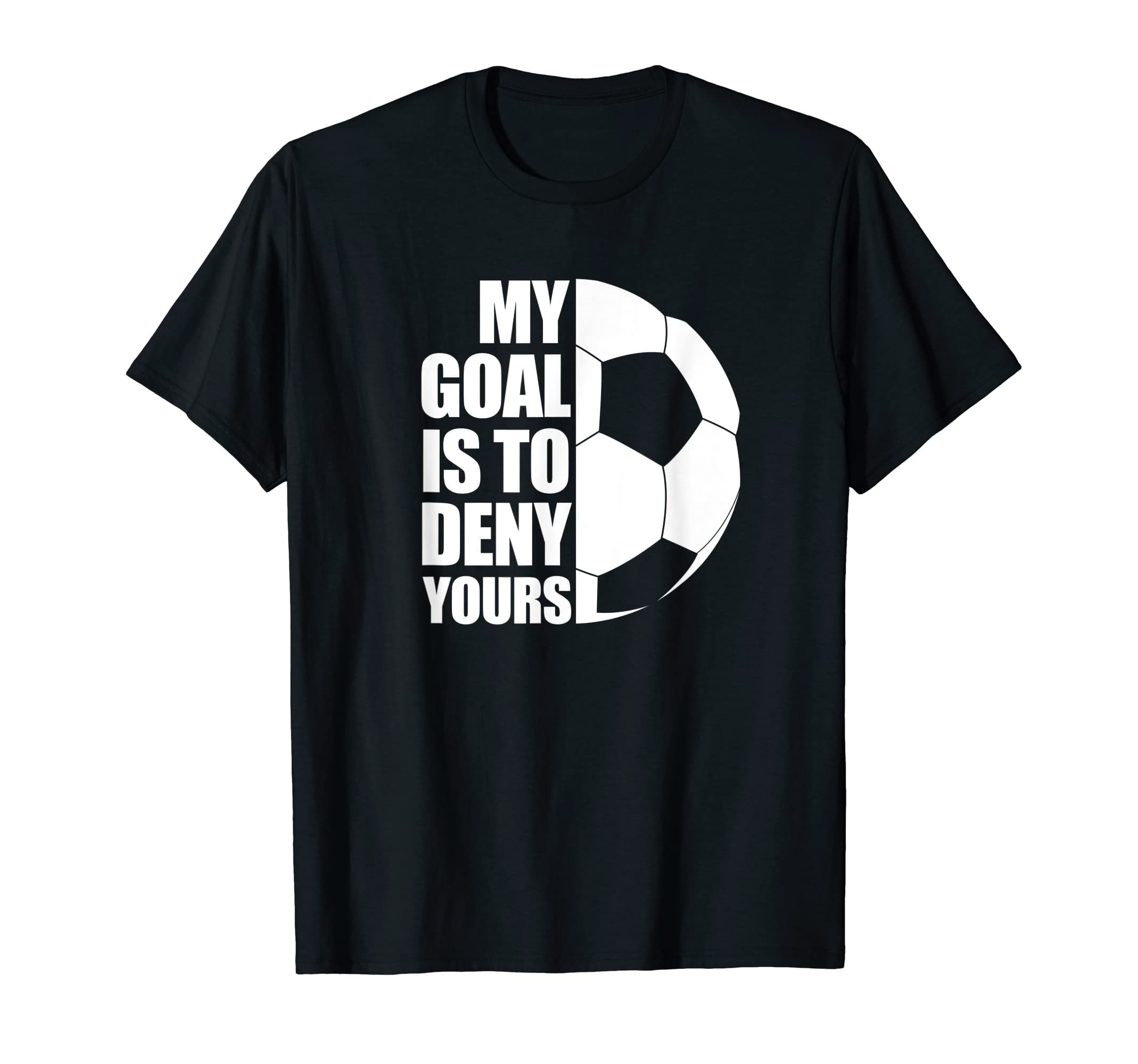My Goal Is To Deny Yours Soccer Football T-Shirt - Novelty Apparel Unisex