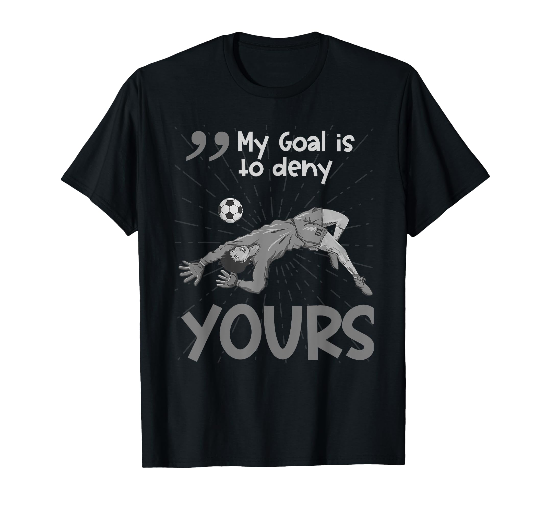 My Goal Is To Deny Yours Soccer Keeper T-Shirt - Graphic Print Unisex