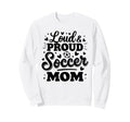 Loud Proud Soccer Mom Mama Squad Sweatshirt - Novelty Apparel Men Women