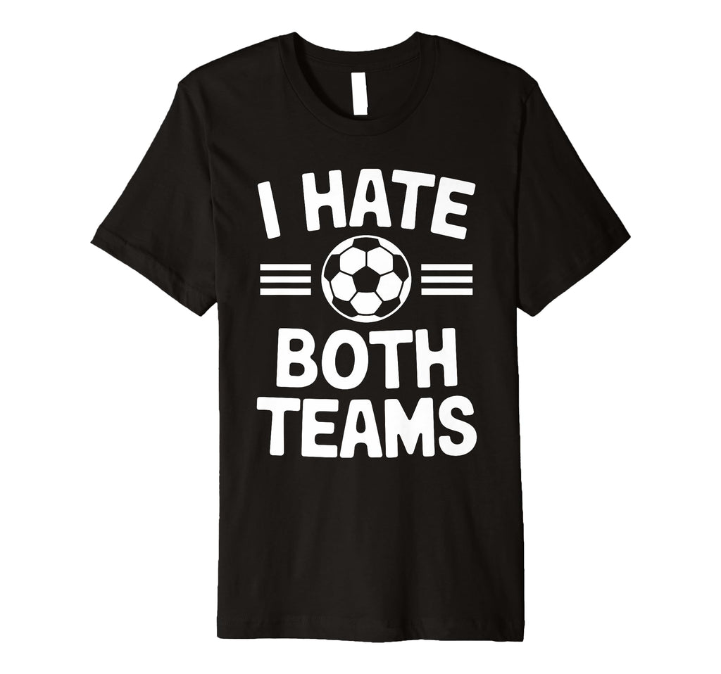 I Hate Both Teams Soccer Funny Soccer T-Shirt - Graphic Print for Adults