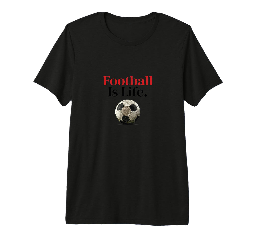 Football Is Life Soccer Fans T-Shirt - Casual Everyday Wear Men Women