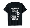 My Favorite Goalie Calls Me Sister T-Shirt - Fun Novelty Design for Adults