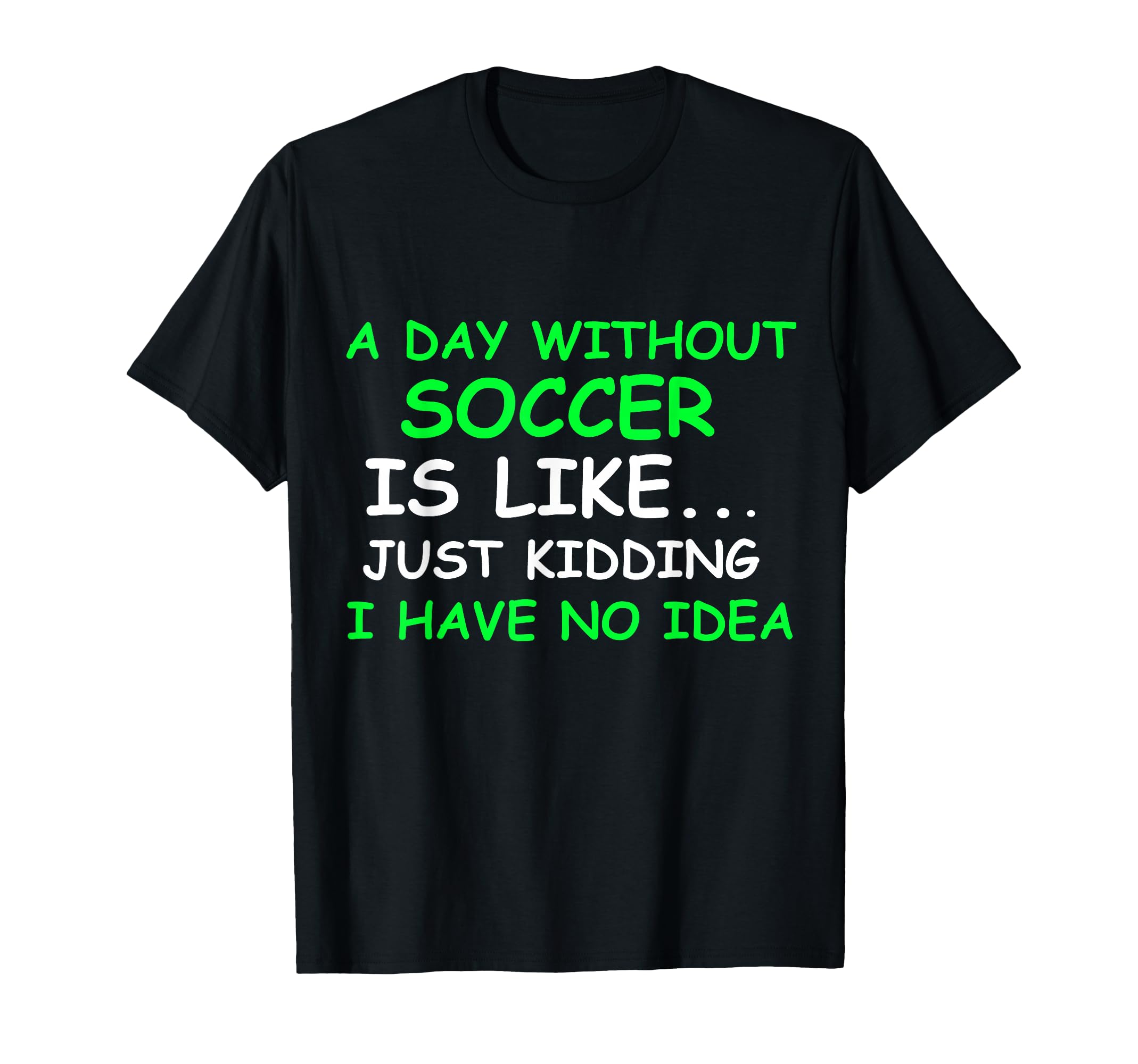 I Day Without Soccer Funny Soccer Player T-Shirt - Graphic Print Unisex