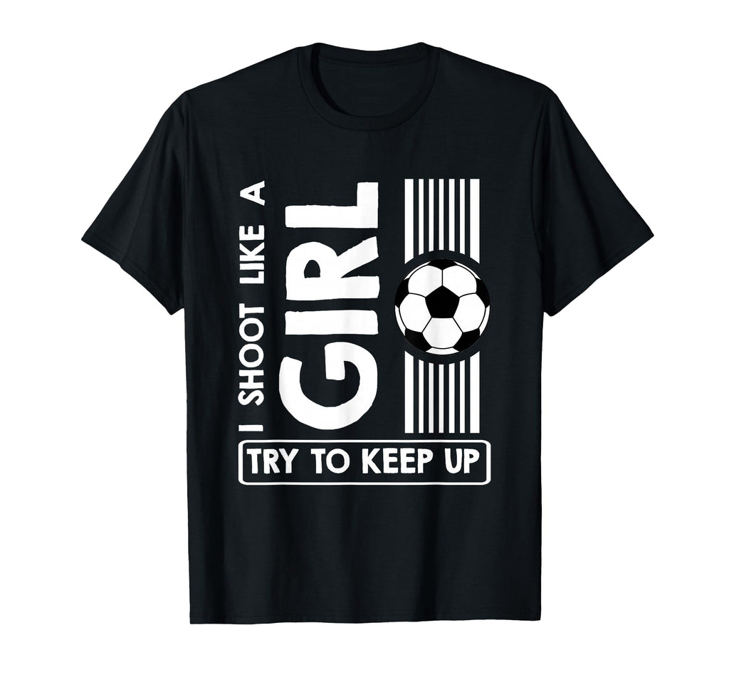 Soccer I Shoot Like Try To Keep Up T-Shirt - Novelty Apparel Men Women