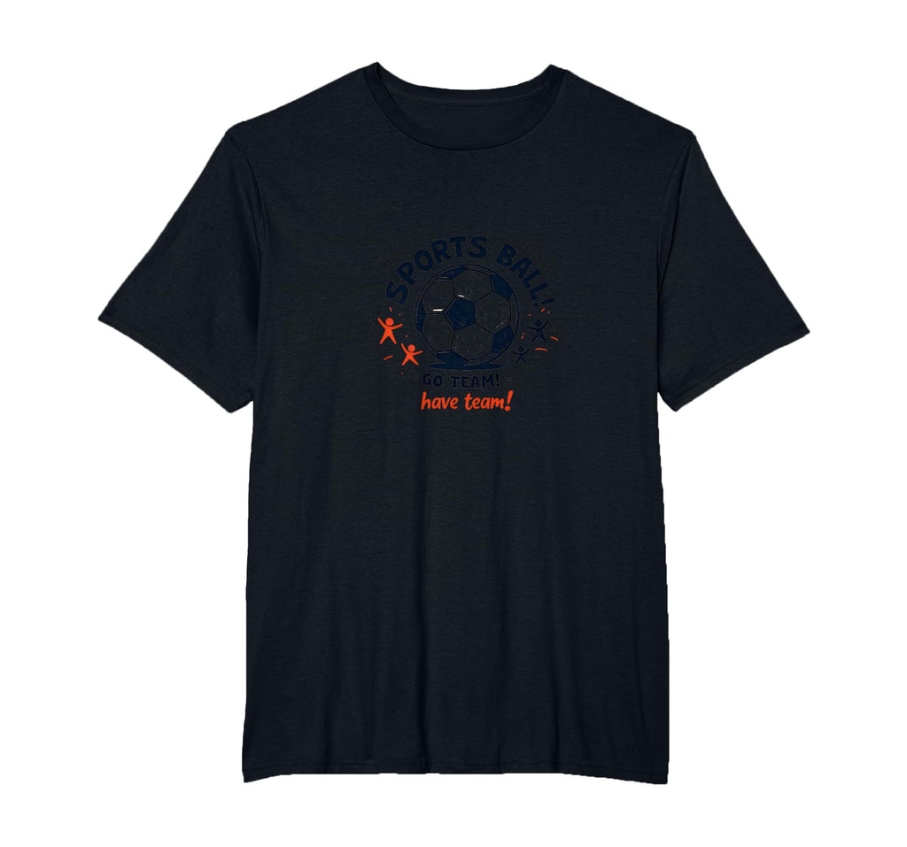 Sports Ball Go Team Have Team Soccer Fan T-Shirt - Unique Graphic Unisex