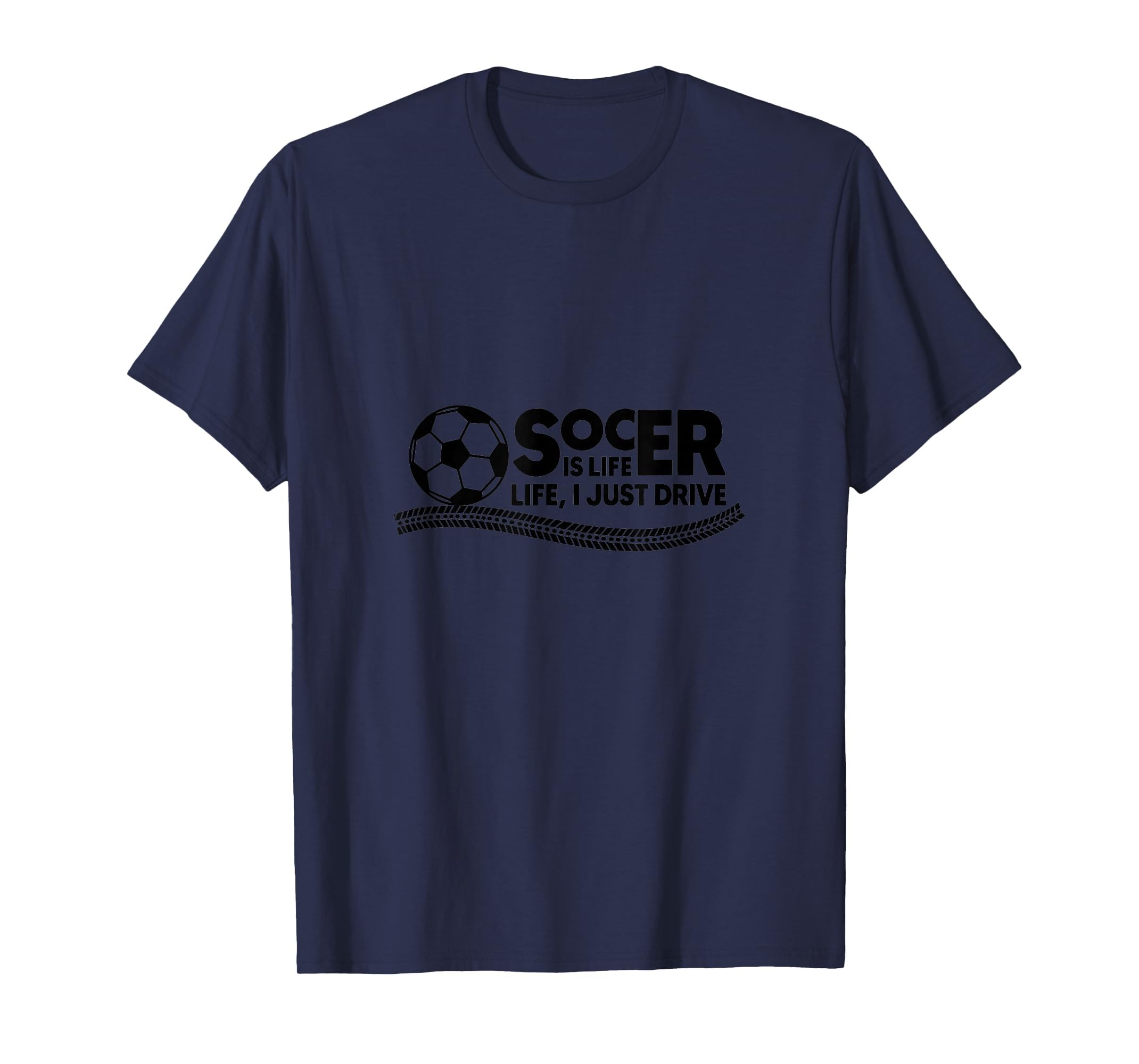 Soccer Is Life Life I Just Drive Navy T-Shirt - Trendy Graphic for Adults