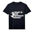 What Is Life Without Goals T-Shirt - Custom Art Print for Adults
