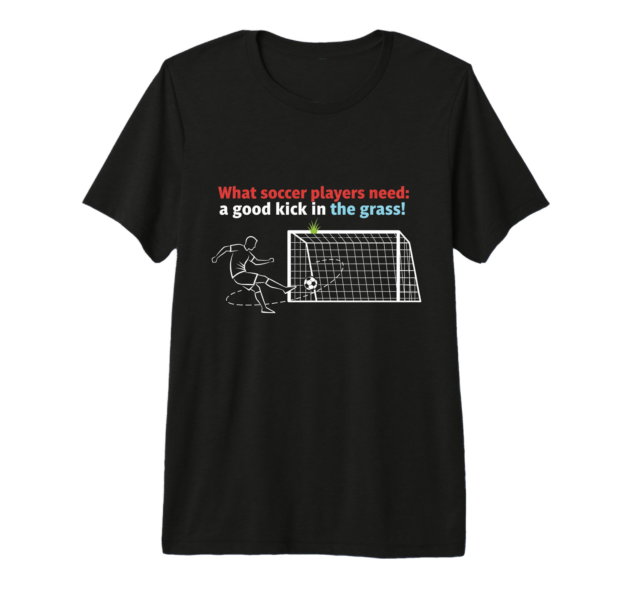 Soccer What Soccer Players Need Good T-Shirt - Graphic Print for Adults