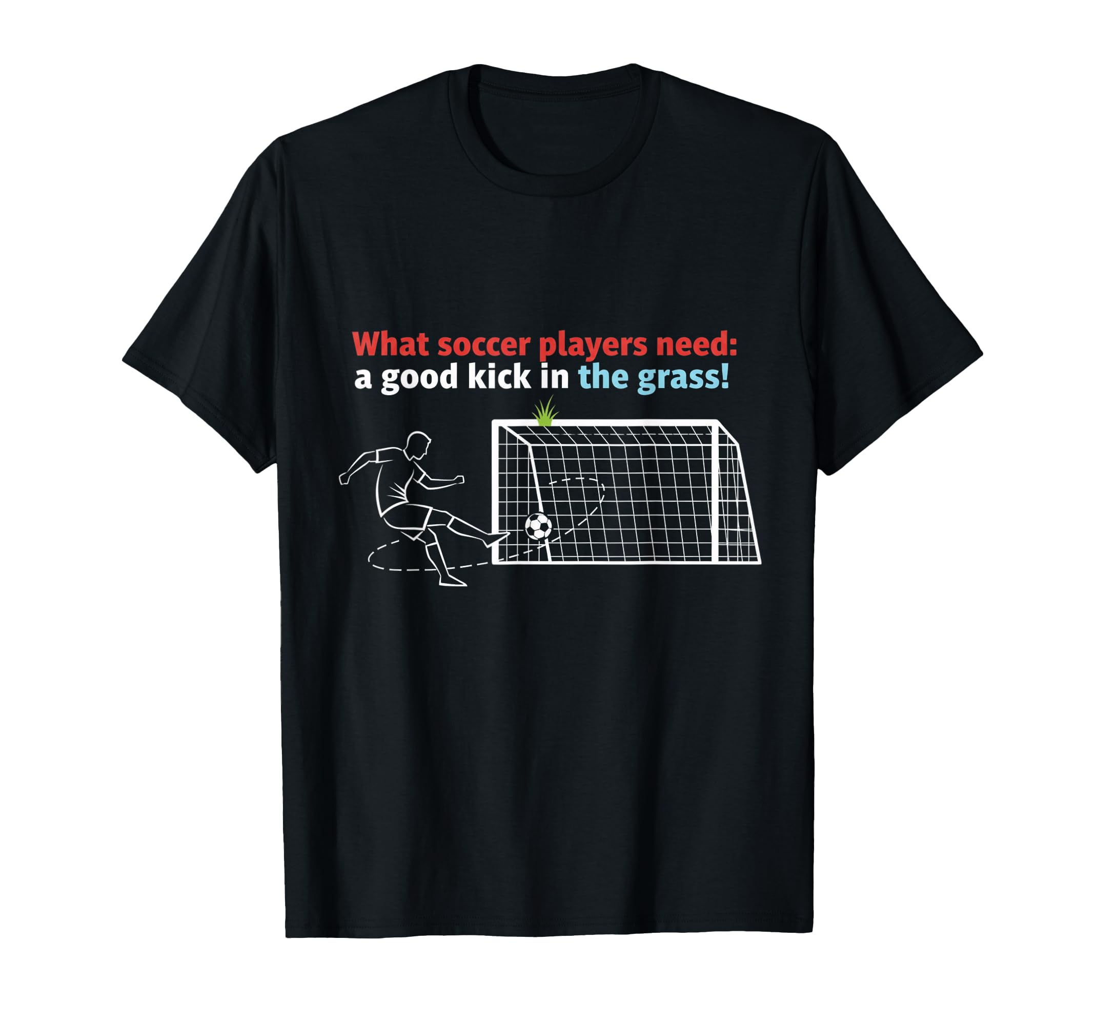Soccer What Soccer Players Need Good T-Shirt - Streetwear Style Unisex