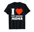 I Love Hot Soccer Moms Funny Soccer T-Shirt - Fun Novelty Design Men Women