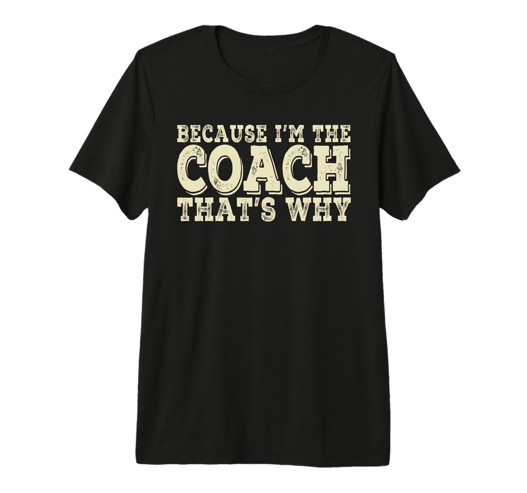 Coach Because Im Coach Thats Why Funny T-Shirt - Novelty Apparel Unisex