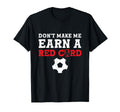 Dont Make Me Earn Red Card Funny Soccer T-Shirt - Trendy Graphic for Adults