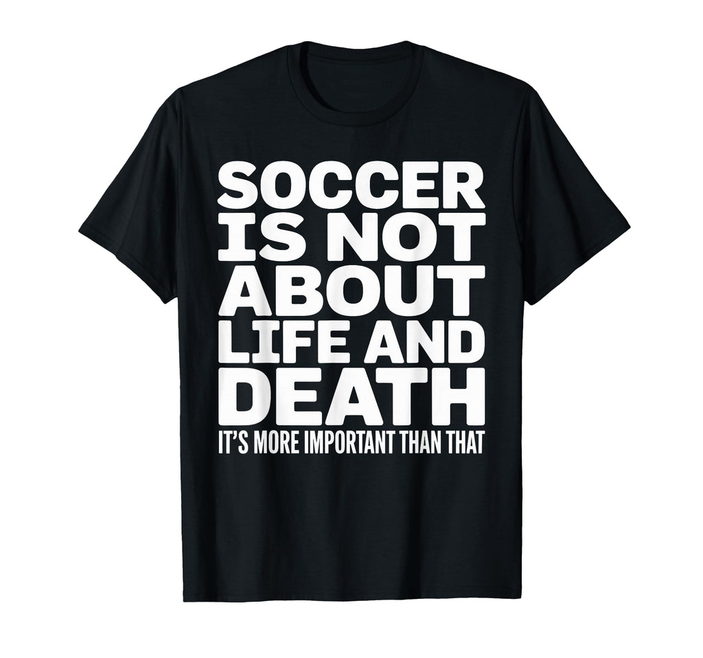 Soccer Is More Important Than Life And T-Shirt - Unique Graphic Unisex