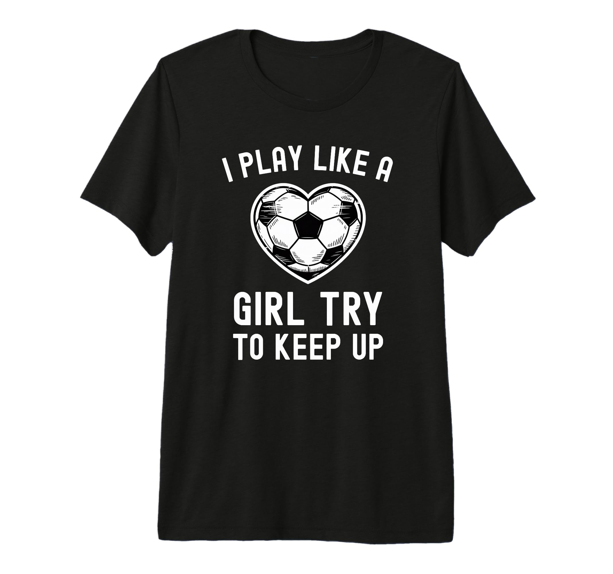 I Play Like Try To Keep Up Soccer T-Shirt - Custom Art Print Men Women