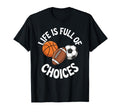 Life Is Full Choices Basketball Soccer T-Shirt - Fun Novelty Design Unisex