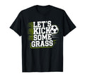 Lets Kick Some Grass Funny Soccer T-Shirt - Casual Everyday Wear Unisex