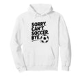 Sorry Cant Soccer Bye Funny Soccer Lovers Hoodie - Graphic Print Men Women