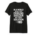 Funny World Full Problems Soccer Is T-Shirt - Aesthetic Graphic for Adults