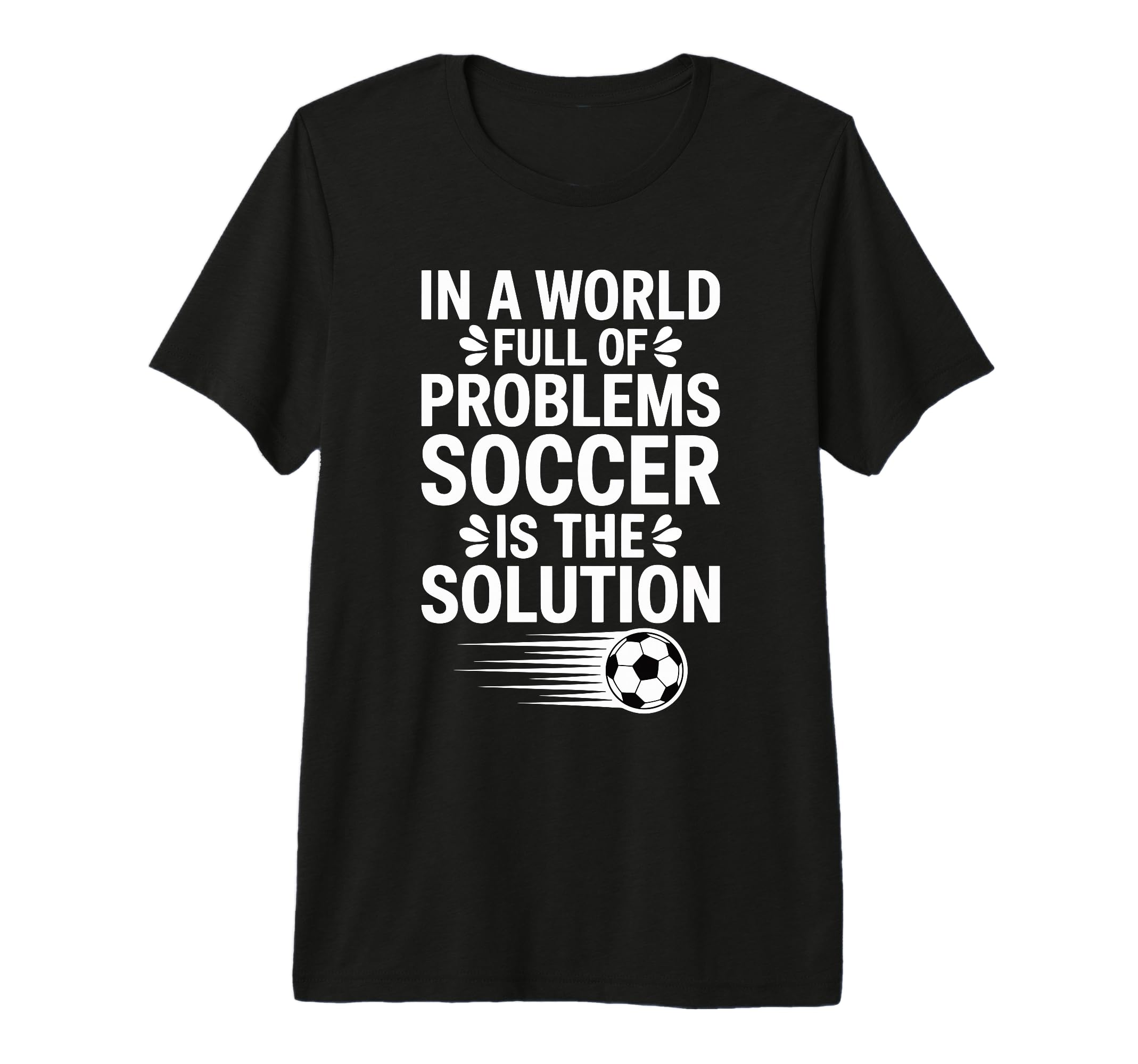 Funny World Full Problems Soccer Is T-Shirt - Aesthetic Graphic for Adults