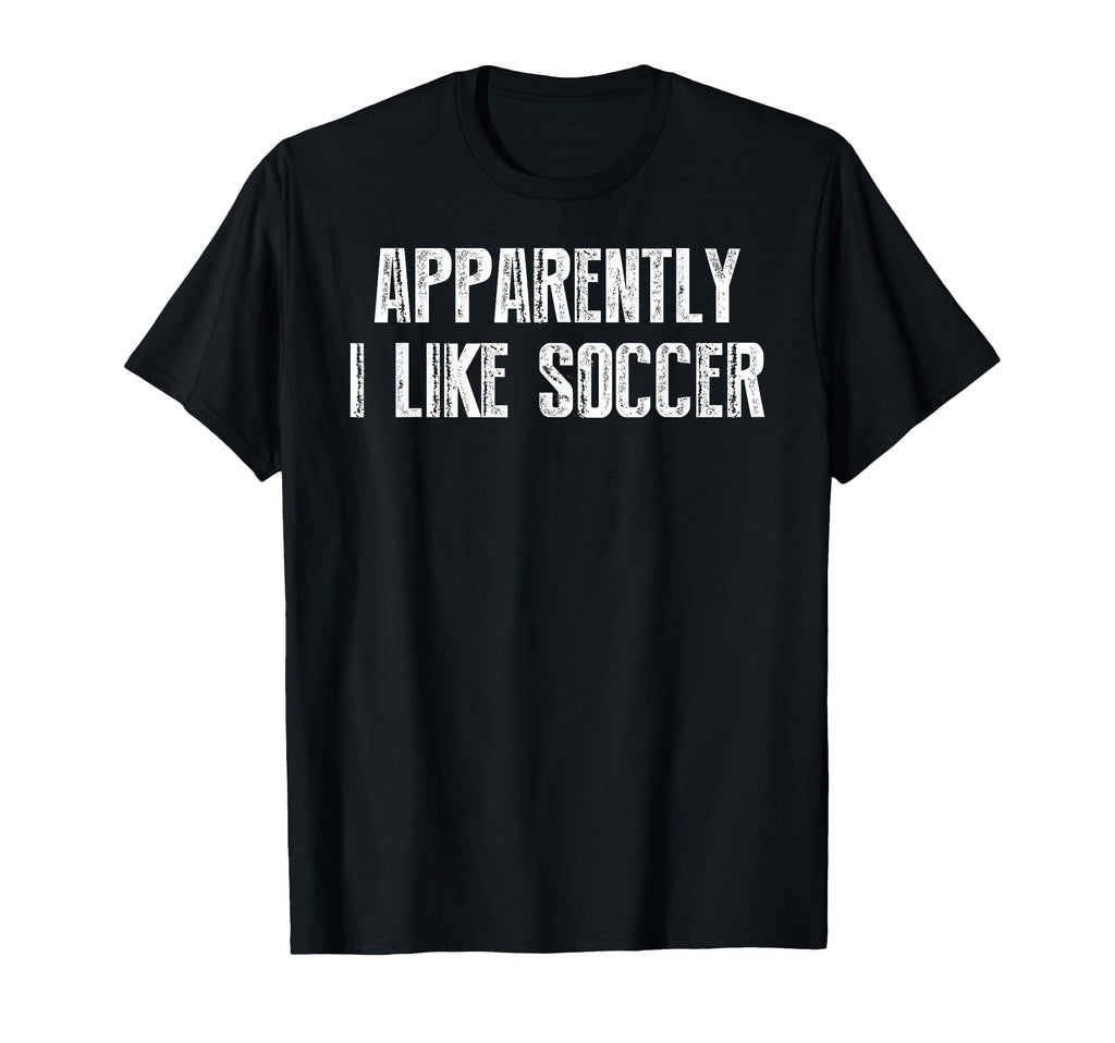 Apparently I Like Soccer Soccer Season T-Shirt - Fun Novelty Design Unisex