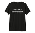 Sorry World Its Soccer Season Funny T-Shirt - Aesthetic Graphic Men Women