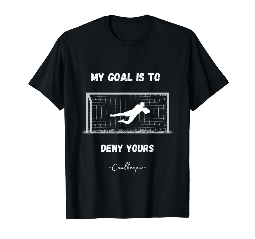 My Goal Is To Deny Yours Soccer T-Shirt - Novelty Apparel Unisex