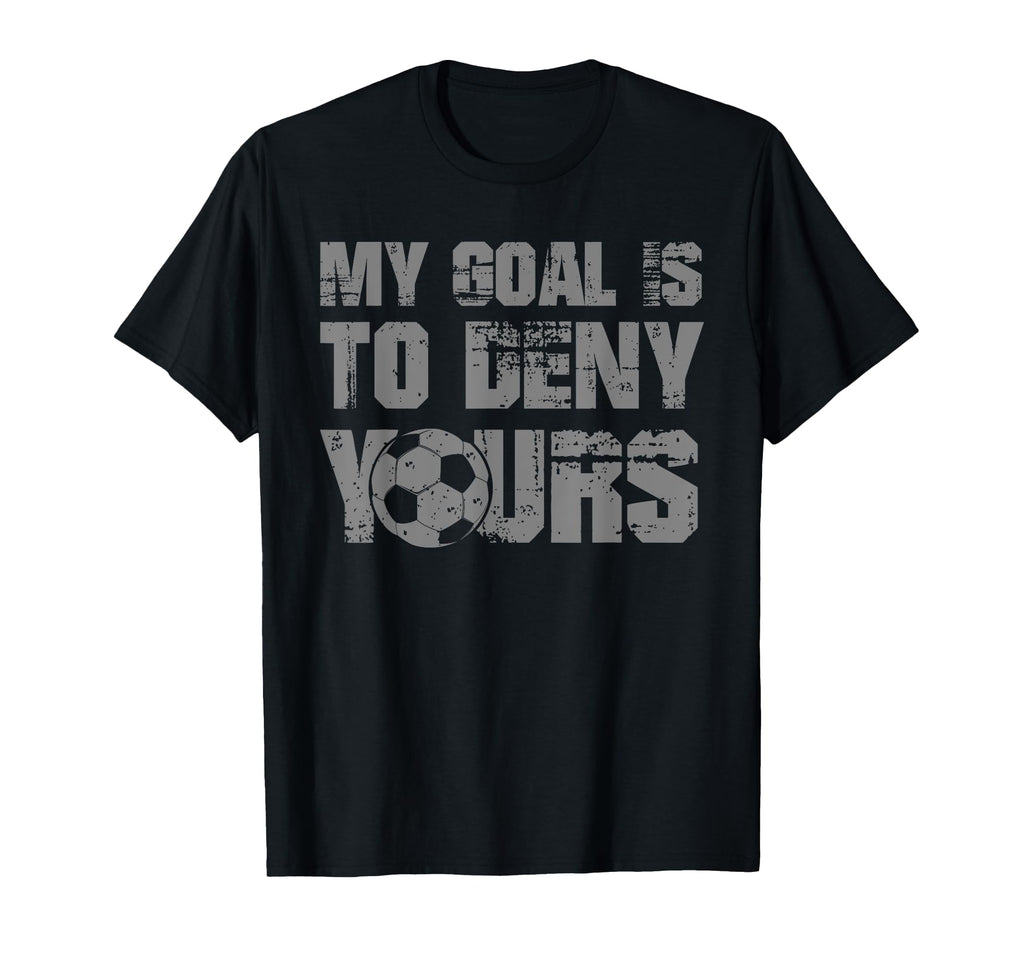 My Goal Is To Deny Yours Soccer Keeper T-Shirt - Novelty Apparel Men Women