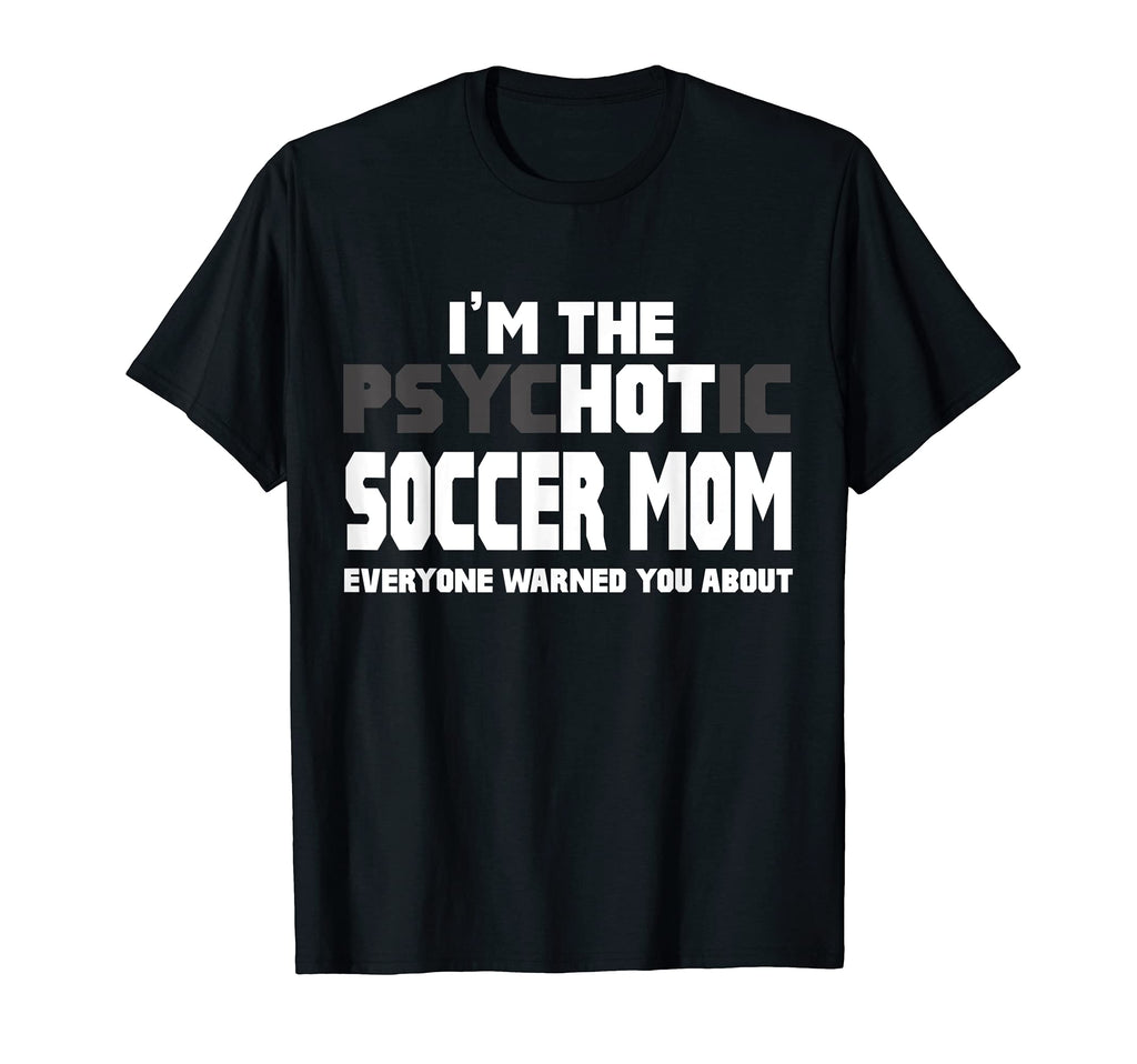 Im Psychotic Hot Soccer Mom Funny Gift T-Shirt - Streetwear Style Unisex
