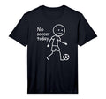 Mens No Soccer Today Funny Sad T-Shirt - Casual Everyday Wear Men Women