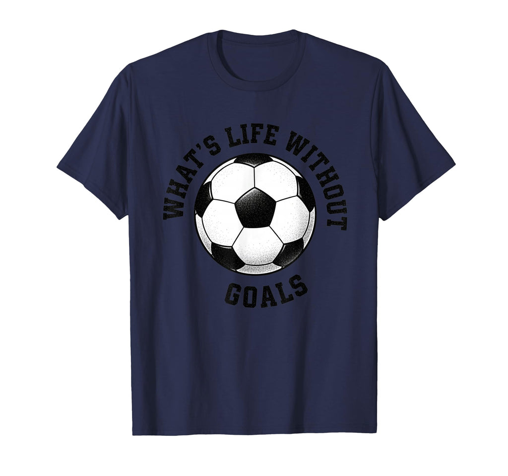 Whats Life Without Goals Soccer Ball T-Shirt - Trendy Graphic Men Women