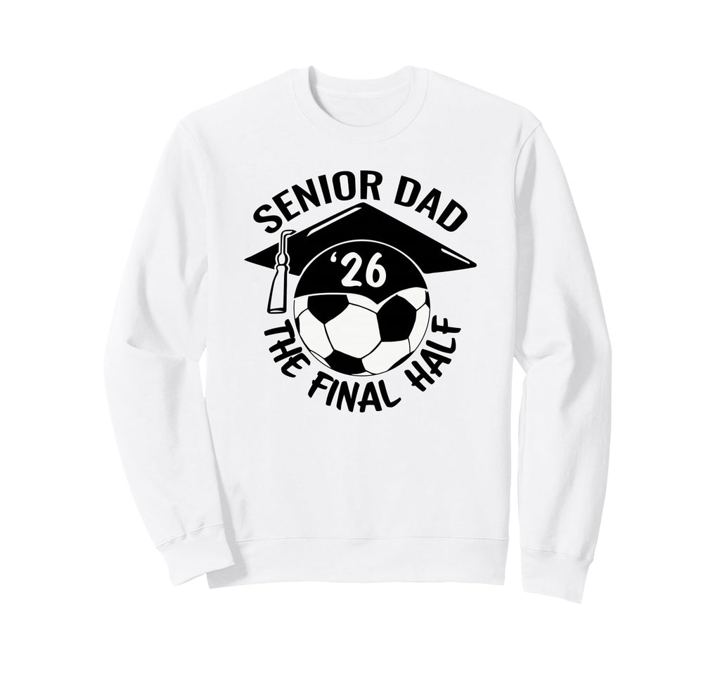 Soccer Senior Dad 2026 Final Half Sweatshirt - Aesthetic Graphic for Adults