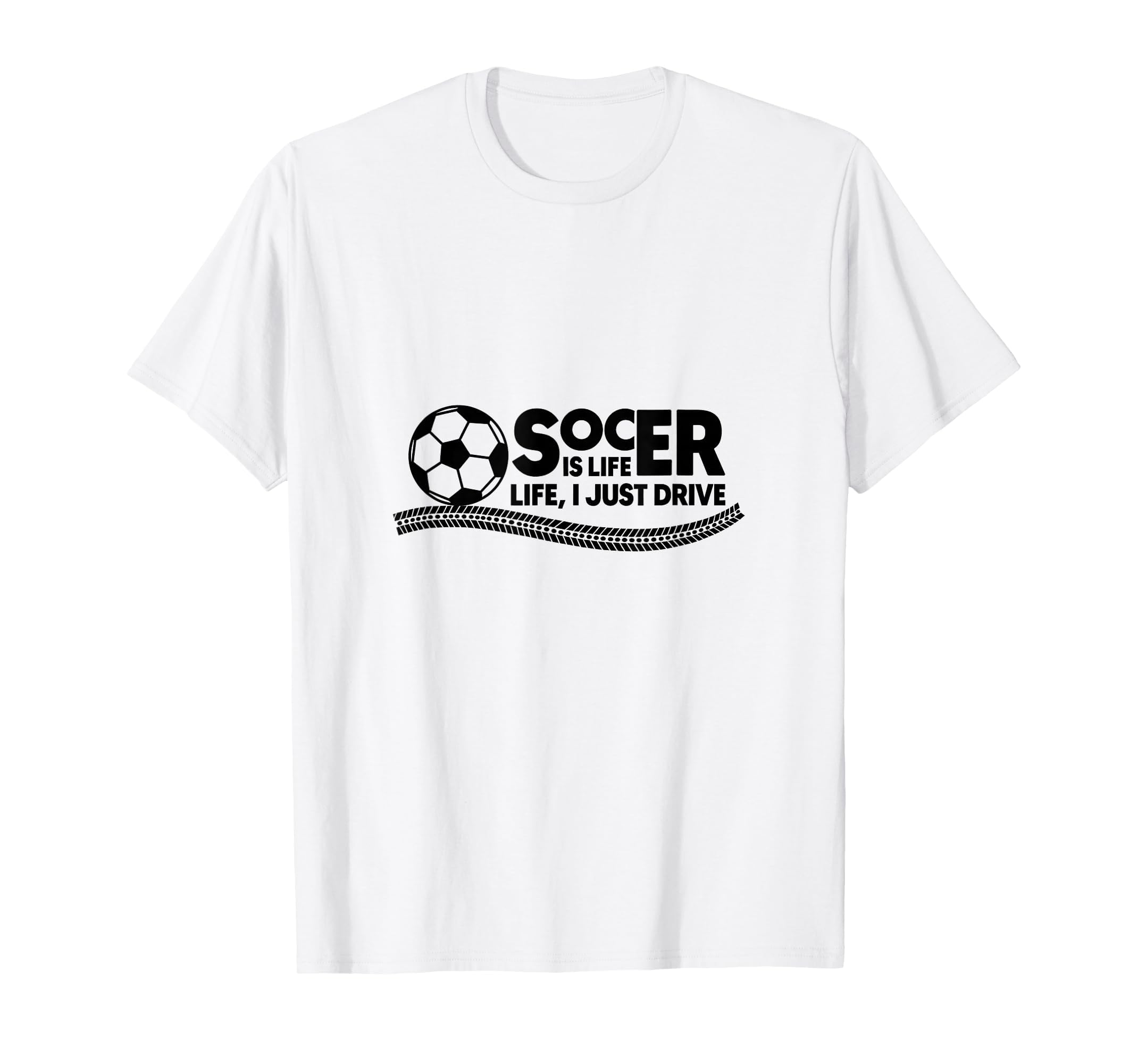 Soccer Is Life Life I Just Drive T-Shirt - Fun Novelty Design Men Women