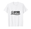 Soccer Is Life Life I Just Drive White T-Shirt - Fun Novelty Design Unisex
