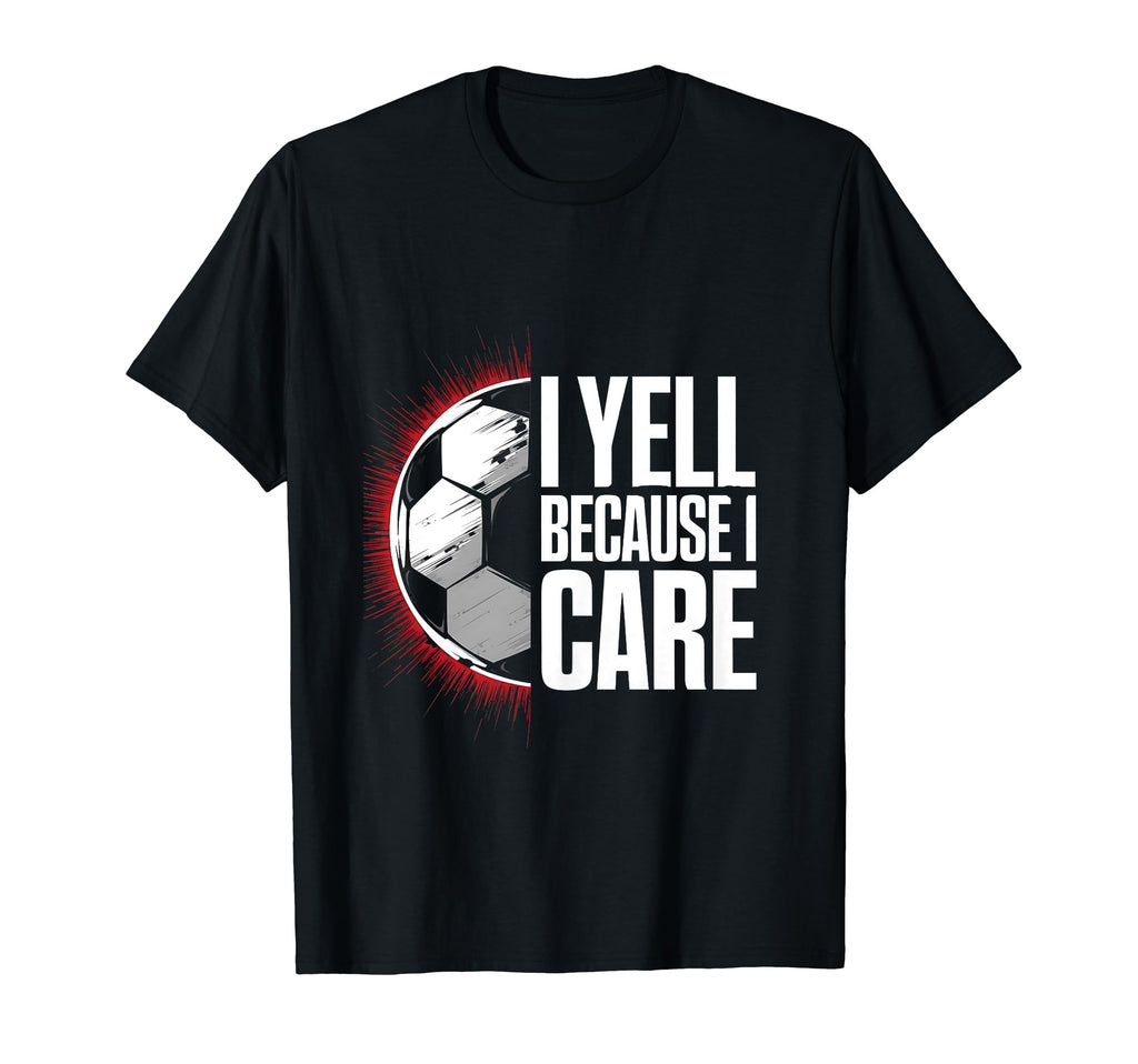 I Yell Because I Care Soccer Coach T-Shirt - Trendy Graphic Men Women