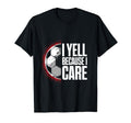 I Yell Because I Care Soccer Coach T-Shirt - Trendy Graphic Men Women