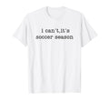 I Cant Its Soccer Season T-Shirt - Graphic Print Unisex