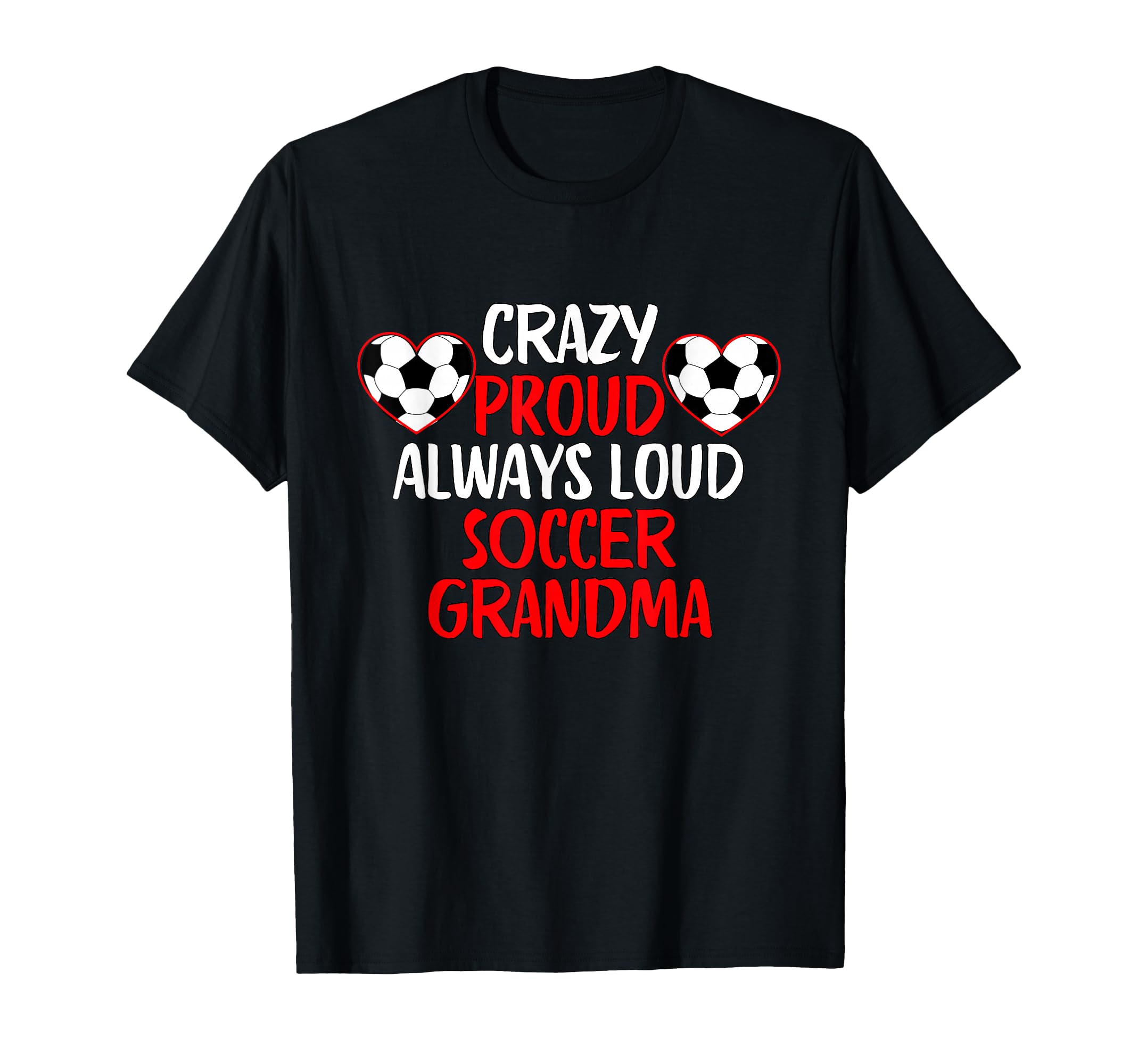 Crazy Proud Always Loud Soccer T-Shirt - Casual Everyday Wear Unisex