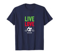 Live Love Soccer Inspiring Sports Fan T-Shirt - Novelty Apparel Unisex