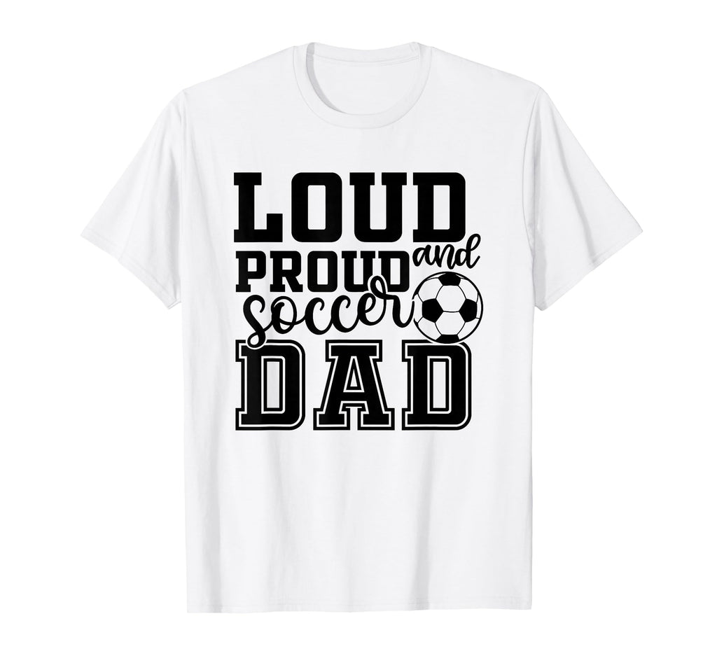 Loud Proud Soccer Dad Funny Sport T-Shirt - Minimalist Print for Adults
