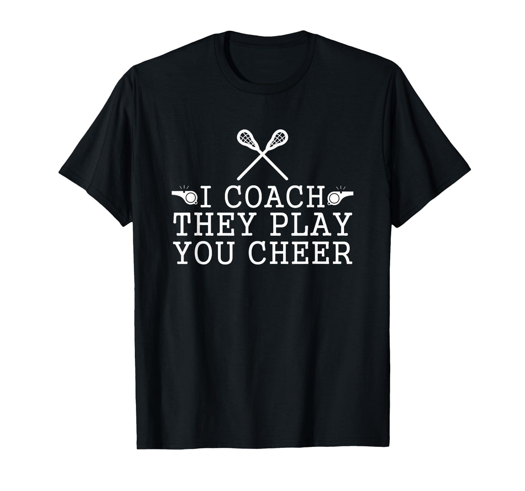 Lacrosse I Coach They Play You Cheer T-Shirt - Casual Everyday Wear Unisex