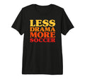 Funny Less Drama More Soccer Tri Blend T-Shirt - Graphic Print Men Women