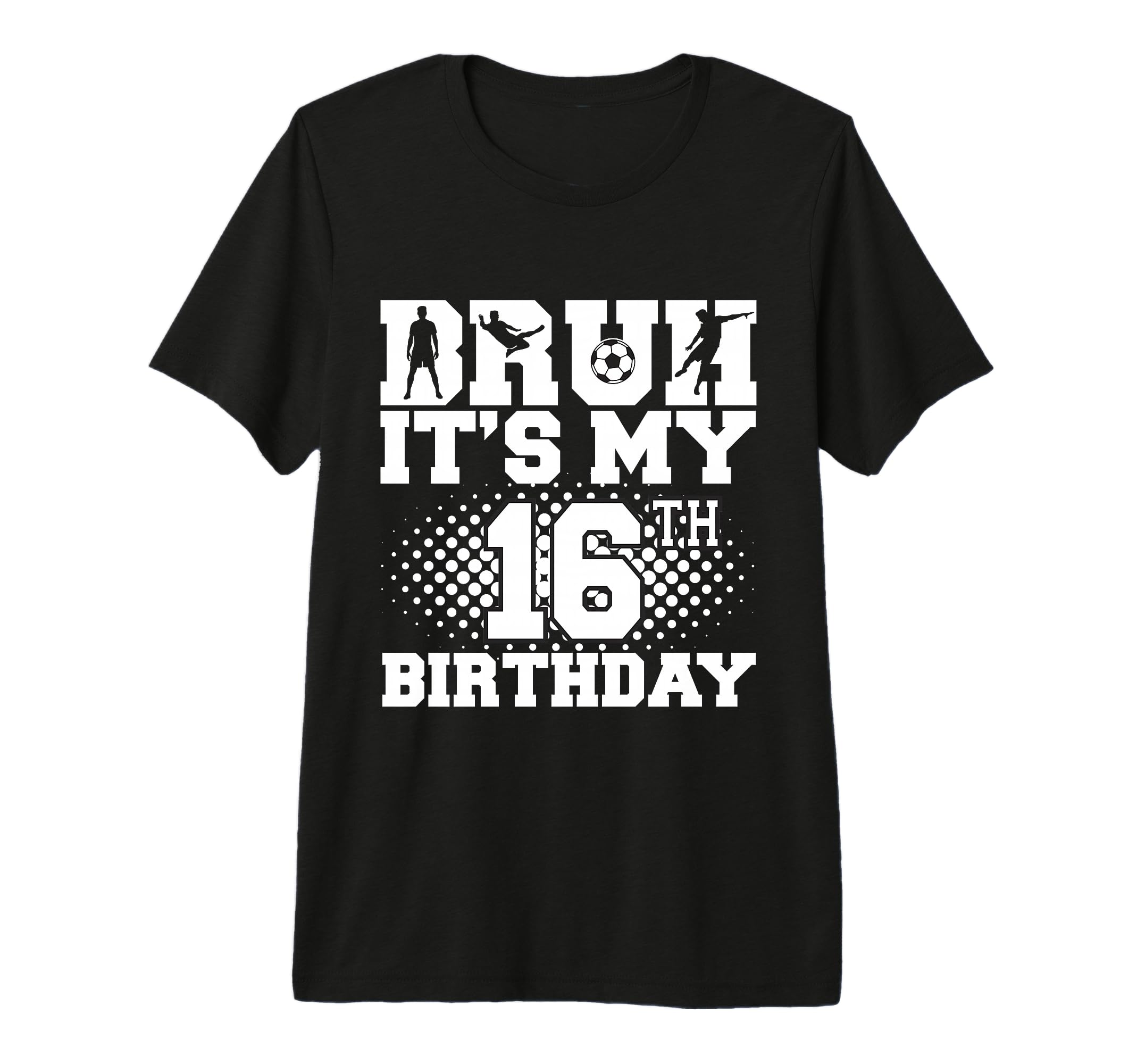 Bruh Its My 16Th Birthday Soccer T-Shirt - Casual Everyday Wear for Adults